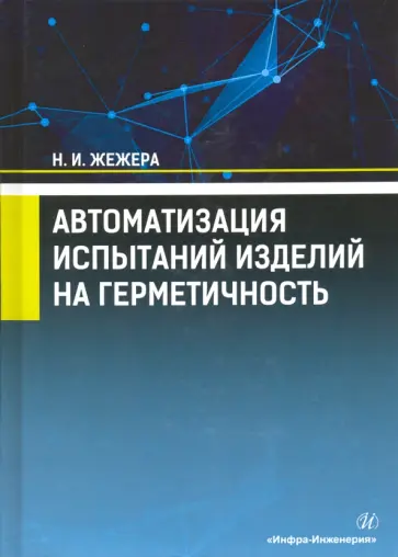 Николай Жежера - Автоматизация испытаний изделий на герметичность. Учебное пособие обложка книги