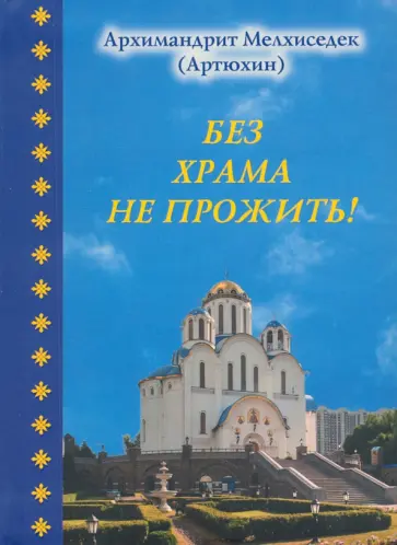 Мелхиседек Архимандрит - Без храма не прожить!... обложка книги