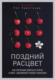 Книга: "Поздний расцвет. Как взрослым добиться успеха в мире, одержимом ранним развитием" - Рич Карлгаард. Купить книгу, читать рецензии | Late Bloomers | ISBN 978-5-04-102266-2 | Лабиринт