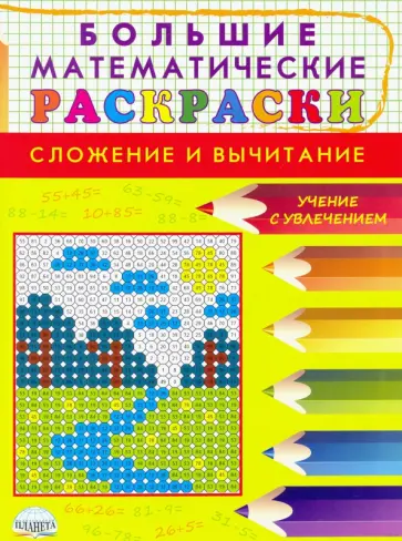 Большие математические раскраски. Сложение и вычитание Большие математические раскраски. Сложение и вычитание обложка книги