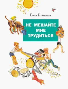 Елена Благинина - Не мешайте мне трудиться обложка книги