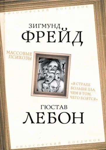 Фрейд, ЛеБон - Массовые психозы. В страхе больше зла, чем в том, чего боятся Фрейд, ЛеБон - Массовые психозы. В страхе больше зла, чем в том, чего боятся обложка книги