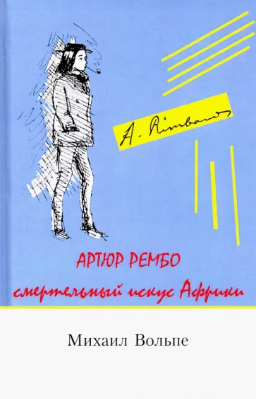 Михаил Вольпе - Артюр Рембо. Смертельный искус Африки Михаил Вольпе - Артюр Рембо. Смертельный искус Африки обложка книги