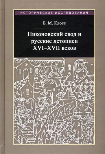 Борис Клосс - Никоновский свод и русские летописи XVI - XVII веков Борис Клосс - Никоновский свод и русские летописи XVI - XVII веков обложка книги