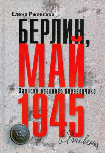 Елена Ржевская - Берлин, май 1945. Записки военного переводчика Елена Ржевская - Берлин, май 1945. Записки военного переводчика обложка книги
