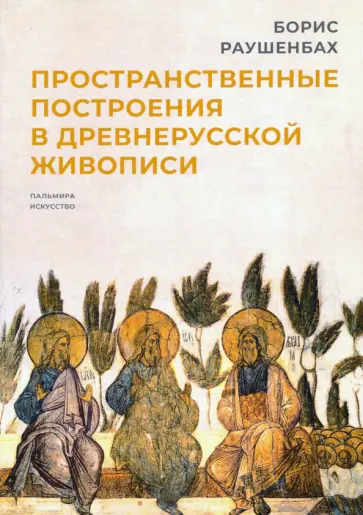 Борис Раушенбах - Пространственные построения в древнерусской живописи Борис Раушенбах - Пространственные построения в древнерусской живописи обложка книги
