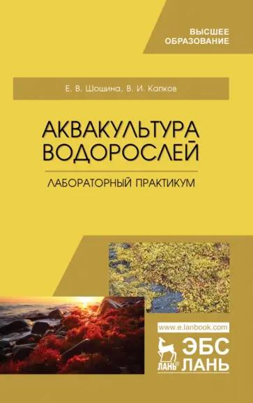 Шошина, Капков - Аквакультура водорослей. Лабораторный практикум. Учебное пособие для вузов Шошина, Капков - Аквакультура водорослей. Лабораторный практикум. Учебное пособие для вузов обложка книги