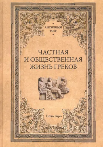Поль Гиро - Частная и общественная жизнь греков Поль Гиро - Частная и общественная жизнь греков обложка книги