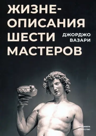 Джорджо Вазари - Жизнеописания шести великих мастеров Возрождения Джорджо Вазари - Жизнеописания шести великих мастеров Возрождения обложка книги
