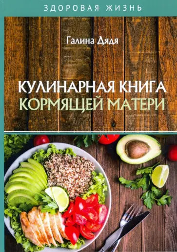 Галина Дядя - Кулинарная книга кормящей матери Галина Дядя - Кулинарная книга кормящей матери обложка книги