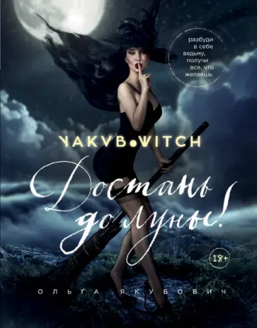 Ольга Якубович - Достань до луны! Разбуди в себе ведьму, получи все, что желаешь обложка книги
