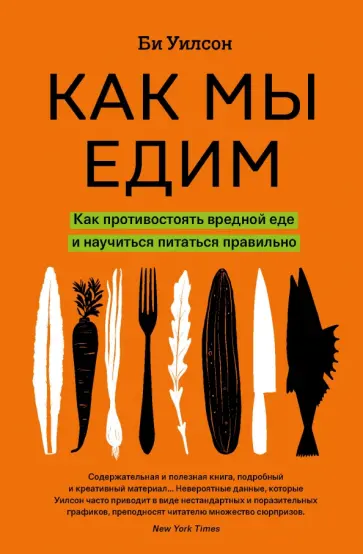 Би Уилсон - Как мы едим. Как противостоять вредной еде и научиться питаться правильно Би Уилсон - Как мы едим. Как противостоять вредной еде и научиться питаться правильно обложка книги