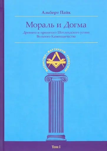 Альберт Пайк - Мораль и Догма Древнего и Принятого Шотландского Устава (энциклопедия масонства). Том I обложка книги