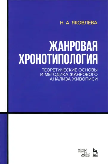 Нонна Яковлева - Жанровая хронотипология. Теоретические основы и методика жанрового анализа живописи. Учебное пособие Нонна Яковлева - Жанровая хронотипология. Теоретические основы и методика жанрового анализа живописи. Учебное пособие обложка книги