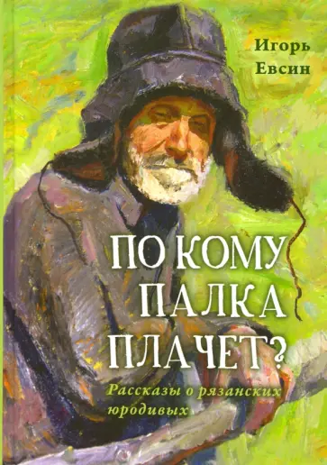 Игорь Евсин - По кому палка плачет? Рассказы о рязанских юродивых Игорь Евсин - По кому палка плачет? Рассказы о рязанских юродивых обложка книги
