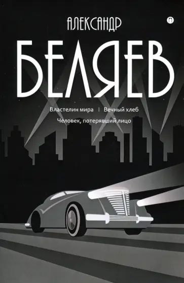 Александр Беляев - Собрание сочинений. В 8-ми томах. Том 4. Властелин мира. Вечный хлеб. Человек, потерявший лицо обложка книги