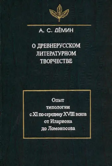 Анатолий Демин - О древнерусском литературном творчестве. Опыт типологии с XI по середину XVIII вв. обложка книги