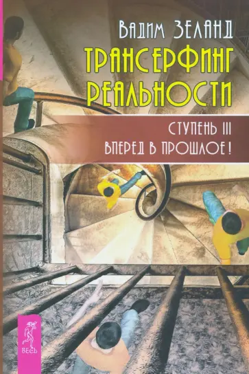 Вадим Зеланд - Трансерфинг реальности. Ступень 3. Вперед в прошлое! Вадим Зеланд - Трансерфинг реальности. Ступень 3. Вперед в прошлое! обложка книги