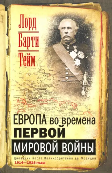 Тейм Барти - Европа во времена Первой мировой войны. Дневники посла Великобритании во Франции. 1914 - 1918 годы обложка книги