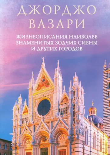 Джорджо Вазари - Жизнеописания наиболее знаменитых зодчих Сиены и других городов Джорджо Вазари - Жизнеописания наиболее знаменитых зодчих Сиены и других городов обложка книги