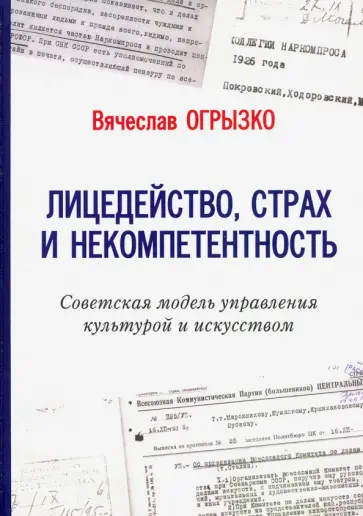Вячеслав Огрызко - Лицедейство, страх и некомпетентность. Советская модель управления культурой и искусством Вячеслав Огрызко - Лицедейство, страх и некомпетентность. Советская модель управления культурой и искусством обложка книги