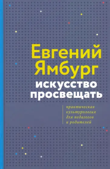 Евгений Ямбург - Искусство просвещать. Практическая культурология для педагогов и родителей Евгений Ямбург - Искусство просвещать. Практическая культурология для педагогов и родителей обложка книги