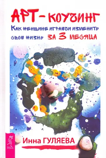 Инна Гуляева - Арт-коучинг. Как женщине играючи изменить свою жизнь за 3 месяца Инна Гуляева - Арт-коучинг. Как женщине играючи изменить свою жизнь за 3 месяца обложка книги