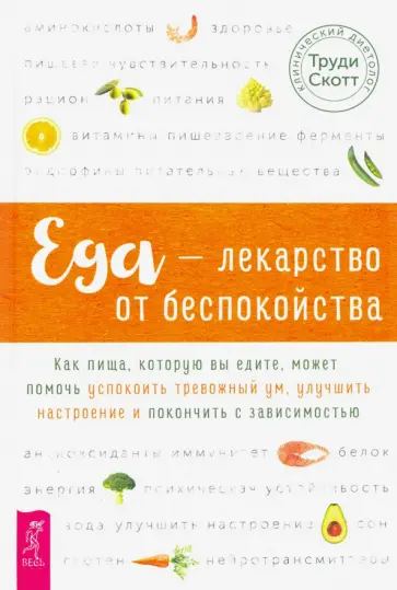 Труди Скотт - Еда - лекарство от беспокойства. Как пища, которую вы едите, может помочь успокоить тревожный ум обложка книги