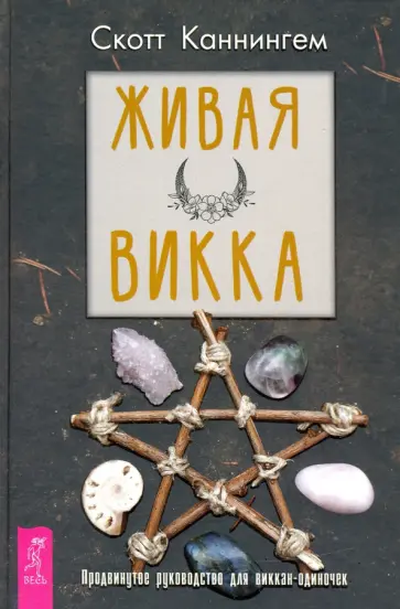 Скотт Каннингем - Живая Викка. Продвинутое руководство для виккан-одиночек Скотт Каннингем - Живая Викка. Продвинутое руководство для виккан-одиночек обложка книги