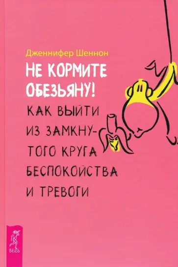 Дженнифер Шеннон - Не кормите обезьяну! Как выйти из замкнутого круга беспокойства и тревоги обложка книги