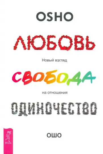 Ошо Багван Шри Раджниш - Любовь, свобода, одиночество. Новый взгляд на отношения Ошо Багван Шри Раджниш - Любовь, свобода, одиночество. Новый взгляд на отношения обложка книги