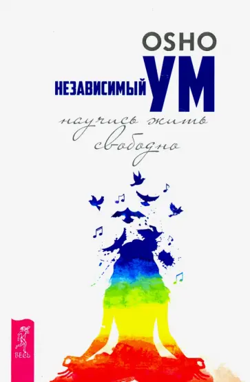 Ошо Багван Шри Раджниш - Независимый ум. Научись жить свободно Ошо Багван Шри Раджниш - Независимый ум. Научись жить свободно обложка книги