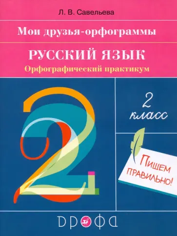 Лариса Савельева - Русский язык. 2 класс. Мои друзья-орфограммы. Орфографический практикум Лариса Савельева - Русский язык. 2 класс. Мои друзья-орфограммы. Орфографический практикум обложка книги