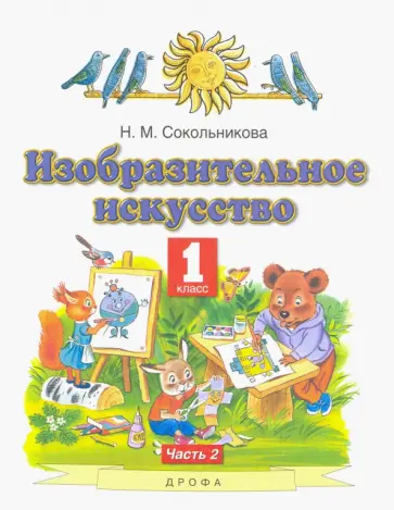 Наталья Сокольникова - Изобразительное искусство. 1 класс. Учебник. В 2-х частях. Часть 2 Наталья Сокольникова - Изобразительное искусство. 1 класс. Учебник. В 2-х частях. Часть 2 обложка книги