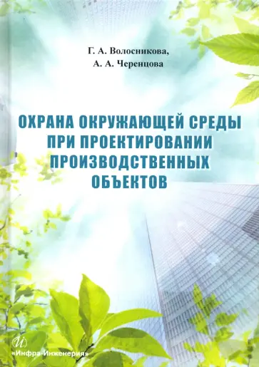 Волосникова, Черенцова - Охрана окружающей среды при проектировании производственных объектов. Учебное пособие Волосникова, Черенцова - Охрана окружающей среды при проектировании производственных объектов. Учебное пособие обложка книги