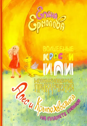 Елена Ермолова - Волшебные краски, или Необыкновенные приключения Алес и Крылохвостика на Планете гномов обложка книги