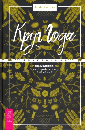 Арабо Саргсян - Круг Года. Викканские праздники, их атрибуты и значение Арабо Саргсян - Круг Года. Викканские праздники, их атрибуты и значение обложка книги