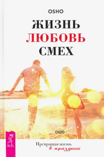 Ошо Багван Шри Раджниш - Жизнь. Любовь. Смех. Превращая жизнь в праздник Ошо Багван Шри Раджниш - Жизнь. Любовь. Смех. Превращая жизнь в праздник обложка книги