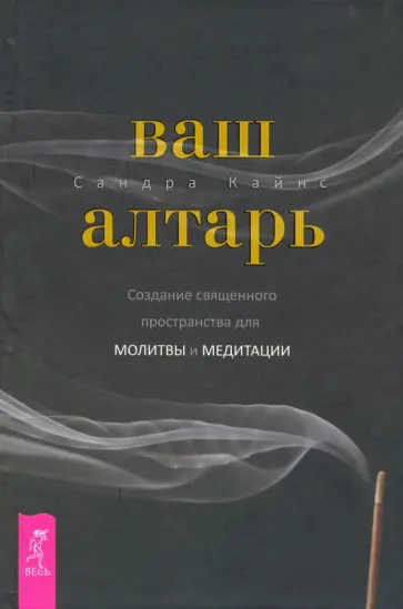 Сандра Кайнс - Ваш алтарь. Создание священного пространства для молитвы и медитации Сандра Кайнс - Ваш алтарь. Создание священного пространства для молитвы и медитации обложка книги