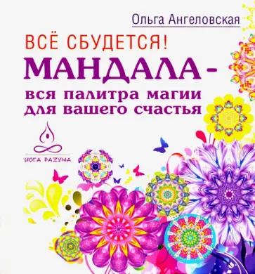 Ольга Ангеловская - Все сбудется! Мандала - вся палитра магии для вашего счастья обложка книги
