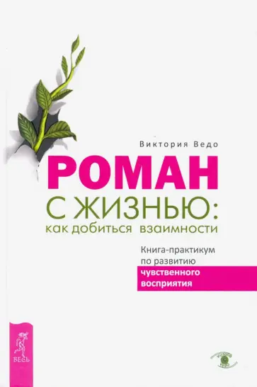 Виктория Ведо - Роман с жизнью. Как добиться взаимности. Книга-практикум по развитию чувственного восприятия обложка книги