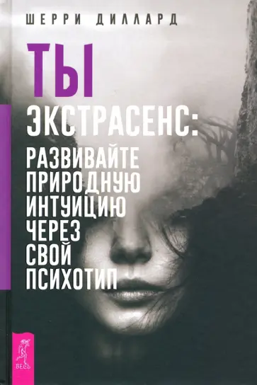 Шерри Диллард - Ты экстрасенс. Развивайте природную интуицию через свой психотип обложка книги