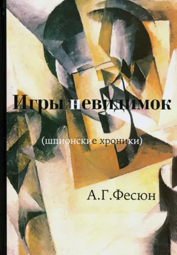 Андрей Фесюн - Игры невидимок (шпионские хроники послевоенных лет) Андрей Фесюн - Игры невидимок (шпионские хроники послевоенных лет) обложка книги