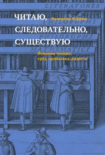 Валентин Юркин - Читаю, следовательно, существую. Феномен чтения. Труд, привычка, радость Валентин Юркин - Читаю, следовательно, существую. Феномен чтения. Труд, привычка, радость обложка книги
