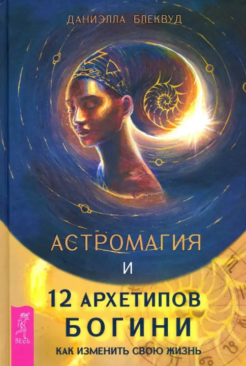 Книга: Астромагия и 12 архетипов Богини. Как изменить свою жизнь - Даниэлла Блеквуд. Купить книгу, читать рецензии | Лабиринт