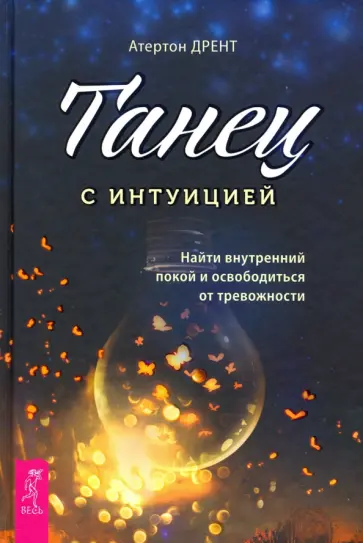 Атертон Дрент - Танец с интуицией. Найти внутренний покой и освободиться от тревожности Атертон Дрент - Танец с интуицией. Найти внутренний покой и освободиться от тревожности обложка книги