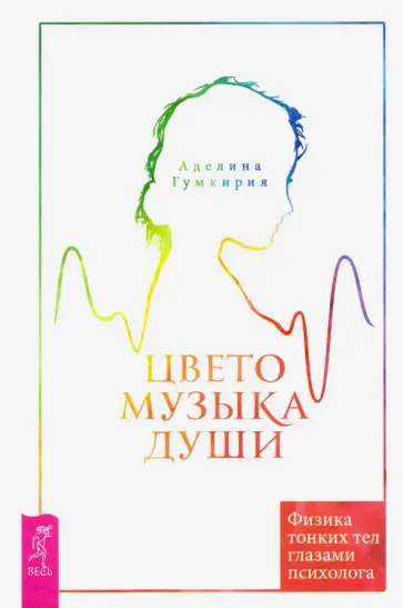 Аделина Гумкирия - Цветомузыка души. Физика тонких тел глазами психолога Аделина Гумкирия - Цветомузыка души. Физика тонких тел глазами психолога обложка книги