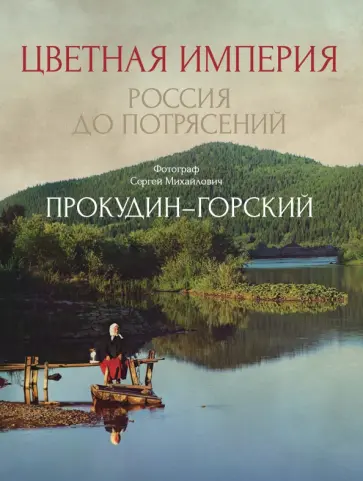 Сергей Прокудин-Горский - Цветная империя. Россия до потрясений обложка книги