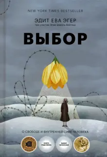 Книга: "Выбор. О свободе и внутренней силе человека" - Эгер, Швалль-Вейганд. Купить книгу, читать рецензии | The Choice. Embrace the Possible | ISBN 978-5-0019-5144-5 | Лабиринт