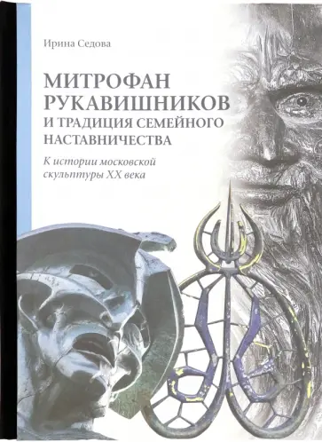 Ирина Седова - Митрофан Рукавишников и традиции семейного наставничества. К истории московской скульптуры XX века обложка книги
